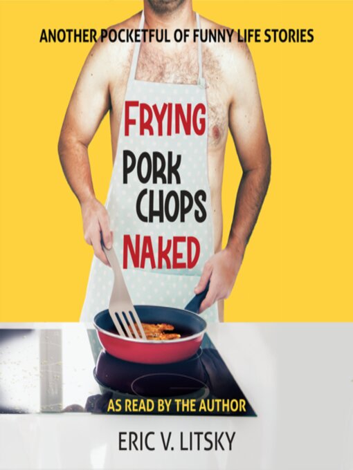 Title details for Frying Pork Chops Naked by Eric Litsky - Available